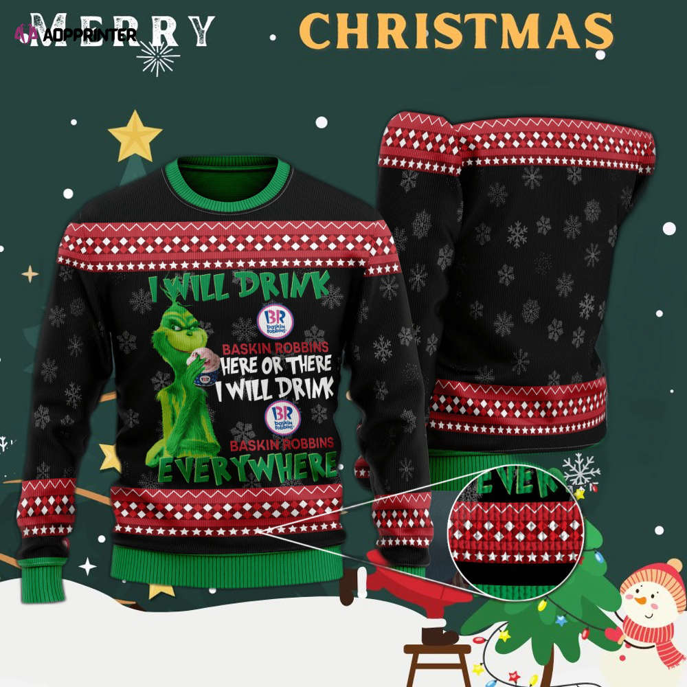 The Grinch I Will Drink Here Or There I Will Drink Baskin-Robbins Everywhere Ugly Christmas Sweater Hoodie All Over Printed