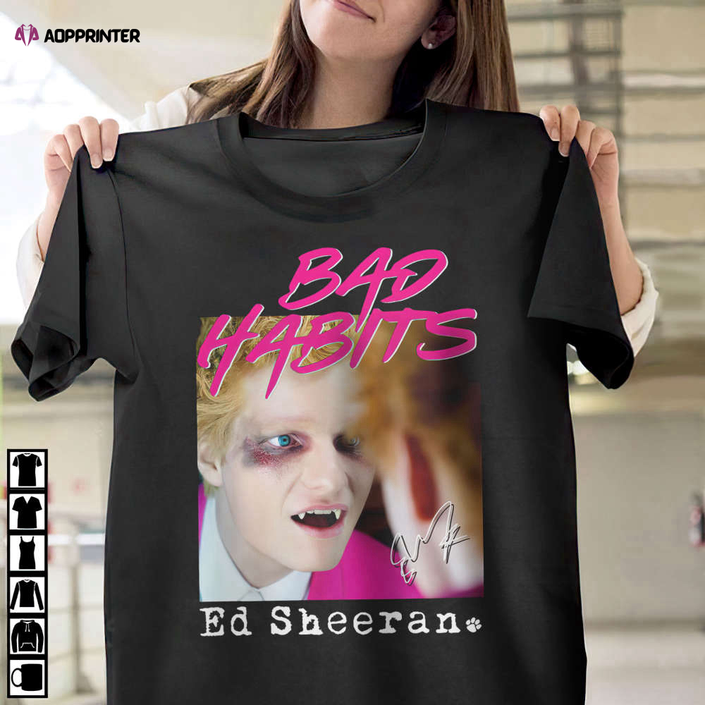 Bad Habits Ed Sheeran Shirt, ls, hoodie