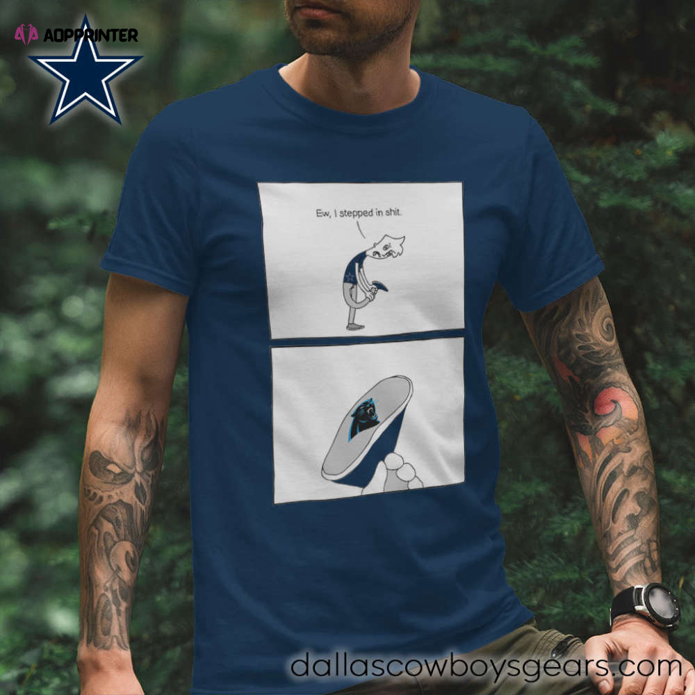 Custom Dallas Cowboys Shirt “Ew I Stepped In Shit” Vs Carolina Panthers Team Rival Funny Shirt