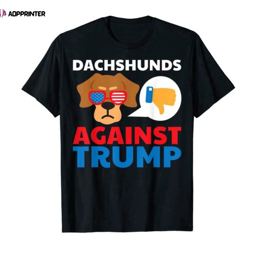 Dachshunds Against Trump Anti Trump 2020 Gift T-Shirt