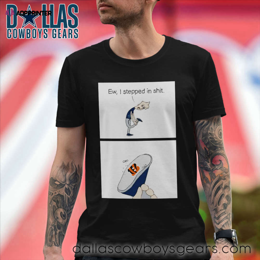 Dallas Cowboys Meme Shirt Ew I Stepped In Shit – Troll Cincinnati Bengals Shirt