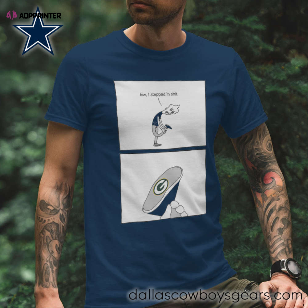 Dallas Cowboys T Shirts Ew I Stepped In Shit Vs Green Bay Packers Team Rival Funny Shirts