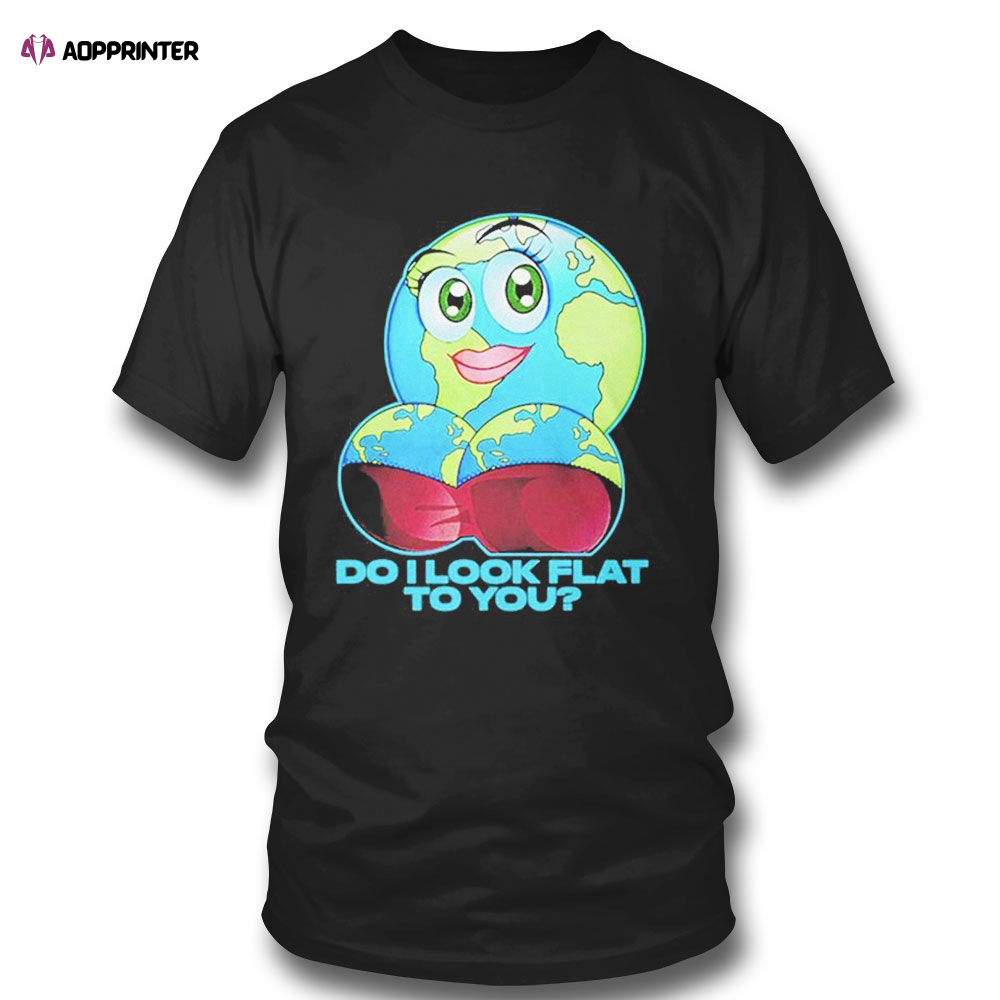 Do I Look Flat To You Earth Day T-shirt