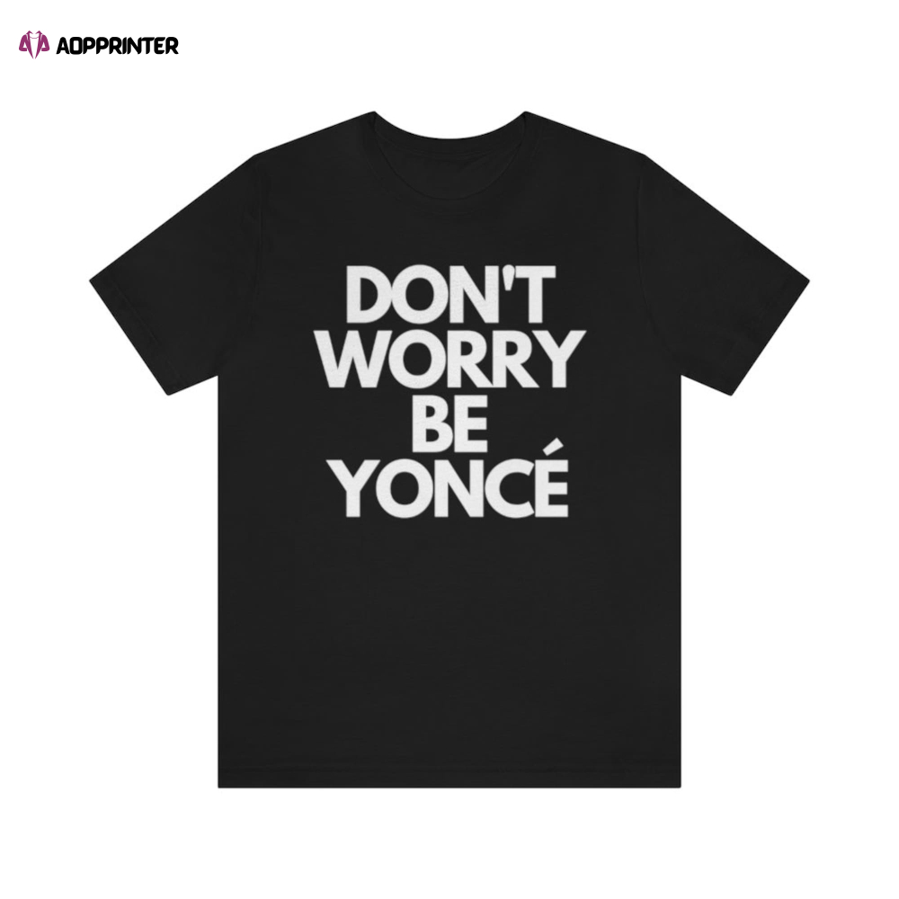 Don’t Worry Beyonce Tee, Don’t Worry T-Shirt