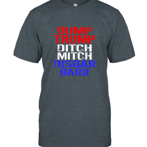 DUMP TRUMP DITCH MITCH DISBAR BARR FUNNY ANTI TRUMP GIFT T-Shirt