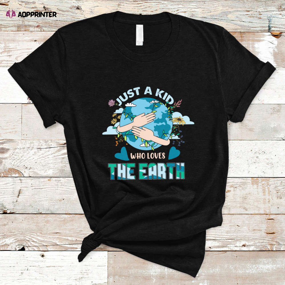 Earth Lover T Shirt Environmental Just A Kid Who Loves The Earth Happy Earth Day Save The Planet Go Green TS02