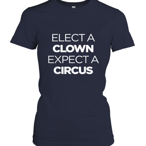 Elect A Clown Expect A Circus Funny Anti Trump Resist Women’s T-Shirt