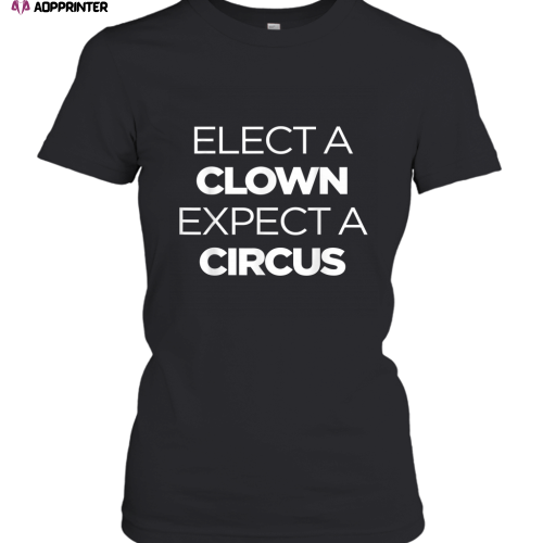 Elect A Clown Expect A Circus Funny Anti Trump Resist Women’s T-Shirt