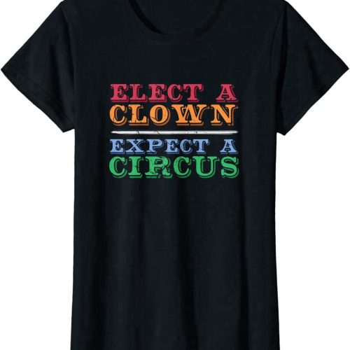 Elect A Clown Expect A Circus T Shirt Anti-Trump Shirt