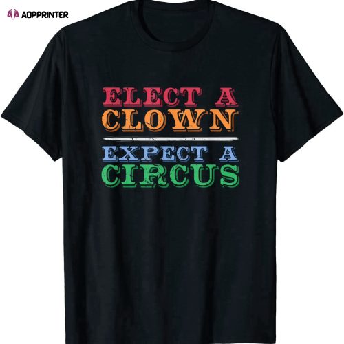 Elect A Clown Expect A Circus T Shirt Anti-Trump Shirt