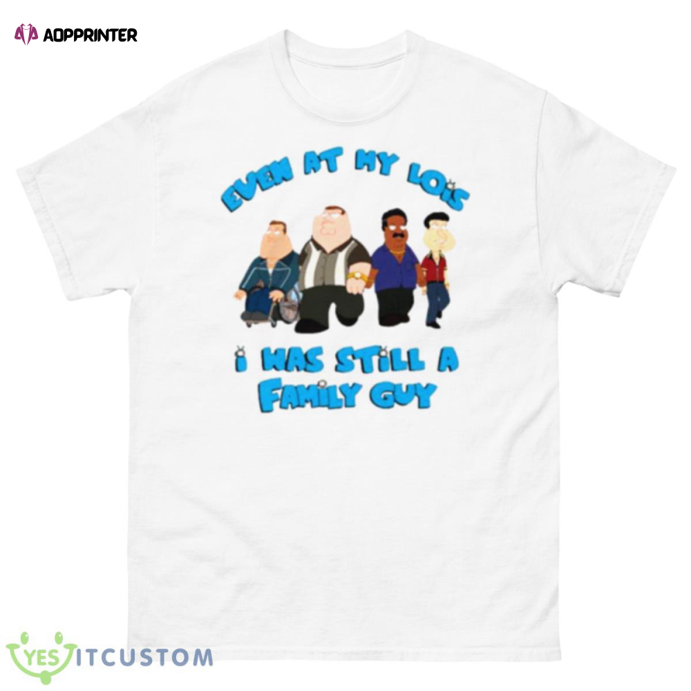 Even At My Lowest I Was Still A Family Guy Shirt