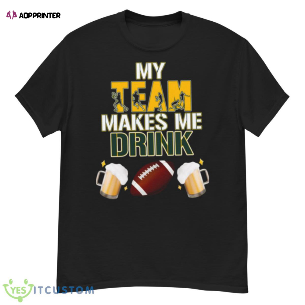 Football Team Makes Me Drink Green Bay Packers shirt
