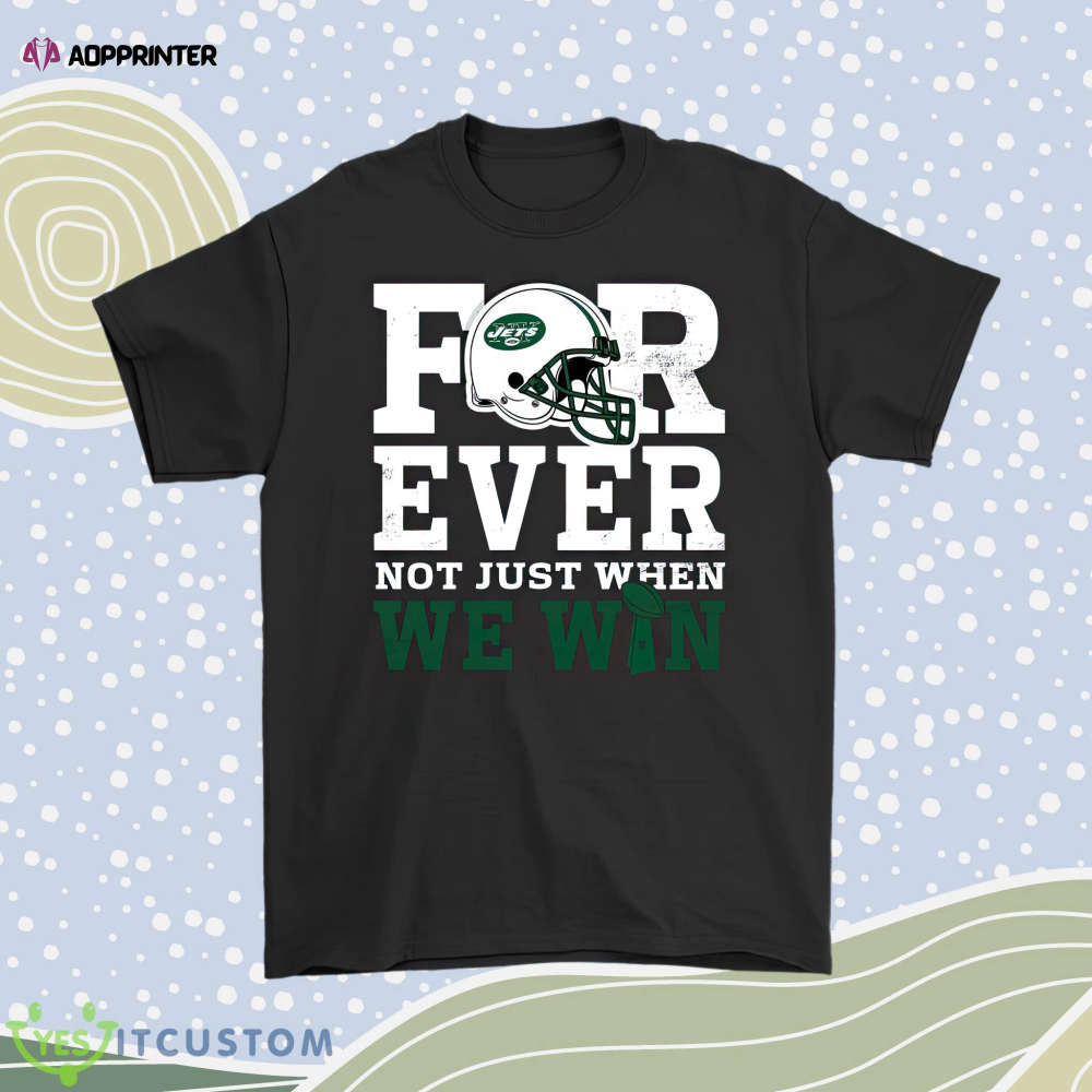 Forever With New York Jets Not Just When We Win Nfl Men Women Shirt