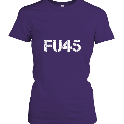 FU45  Fuck You Trump Funny Anti Trump Women’s T-Shirt