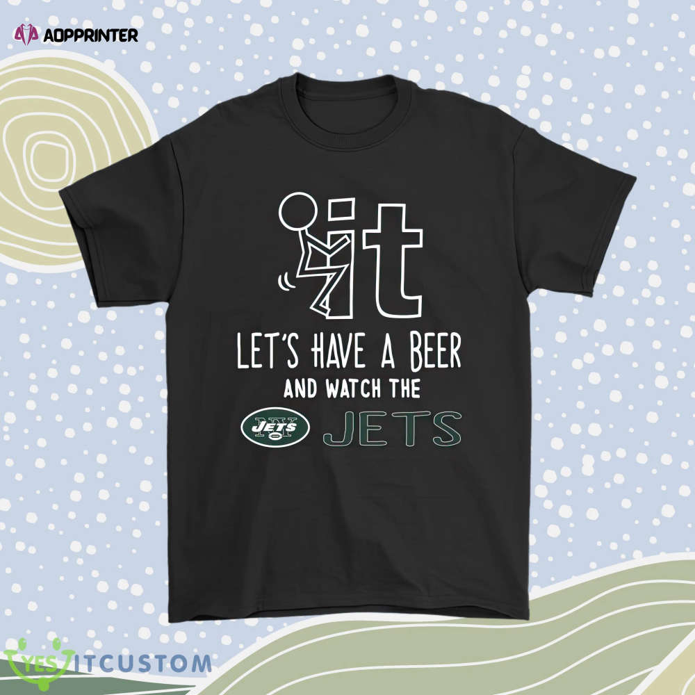 Fuck It Lets Have A Beer And Watch The New York Jets Men Women Shirt