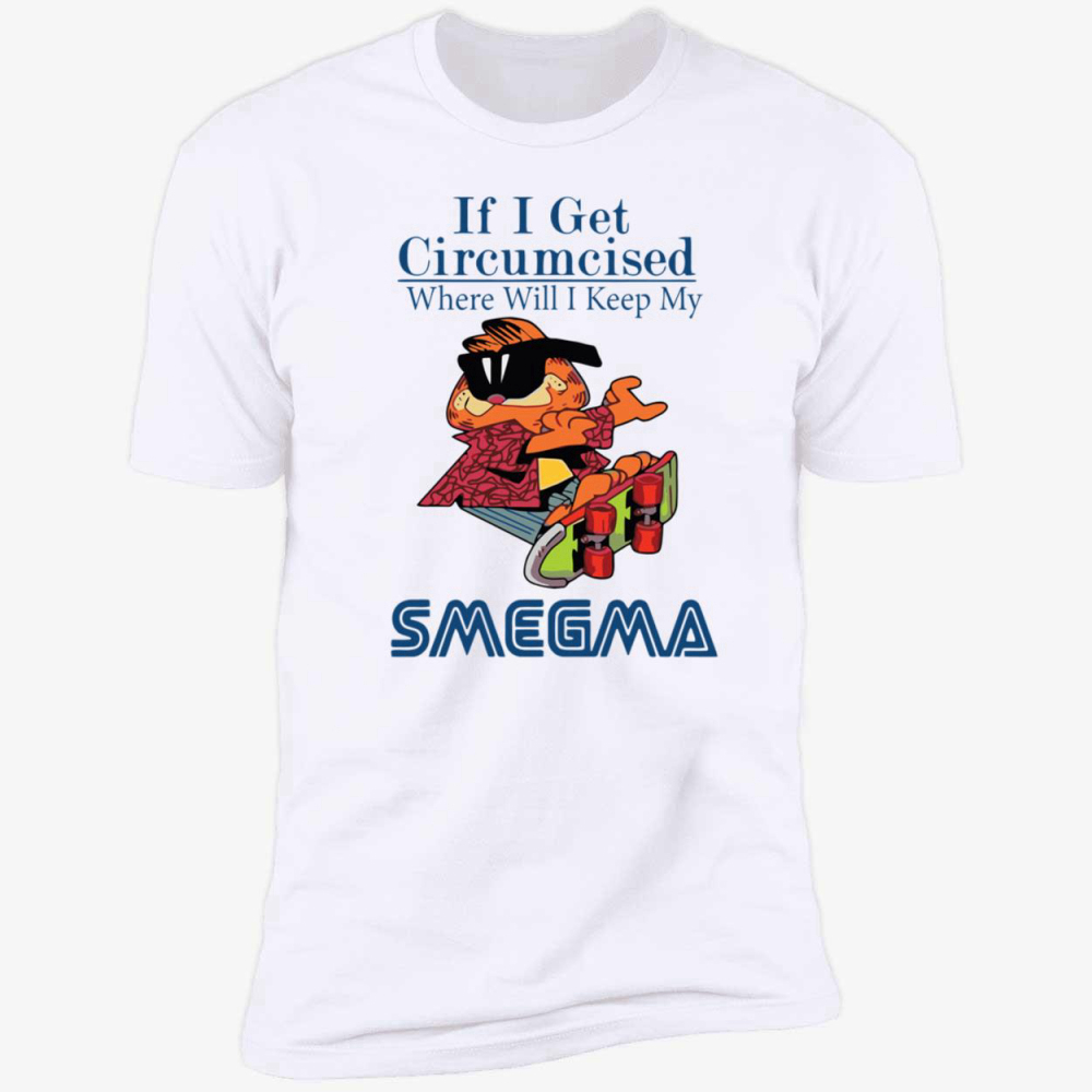 Garfield if i get circumcised where will i keep my smegma shirt
