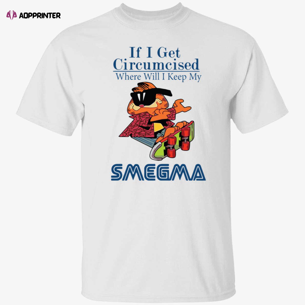 Garfield if i get circumcised where will i keep my smegma shirt
