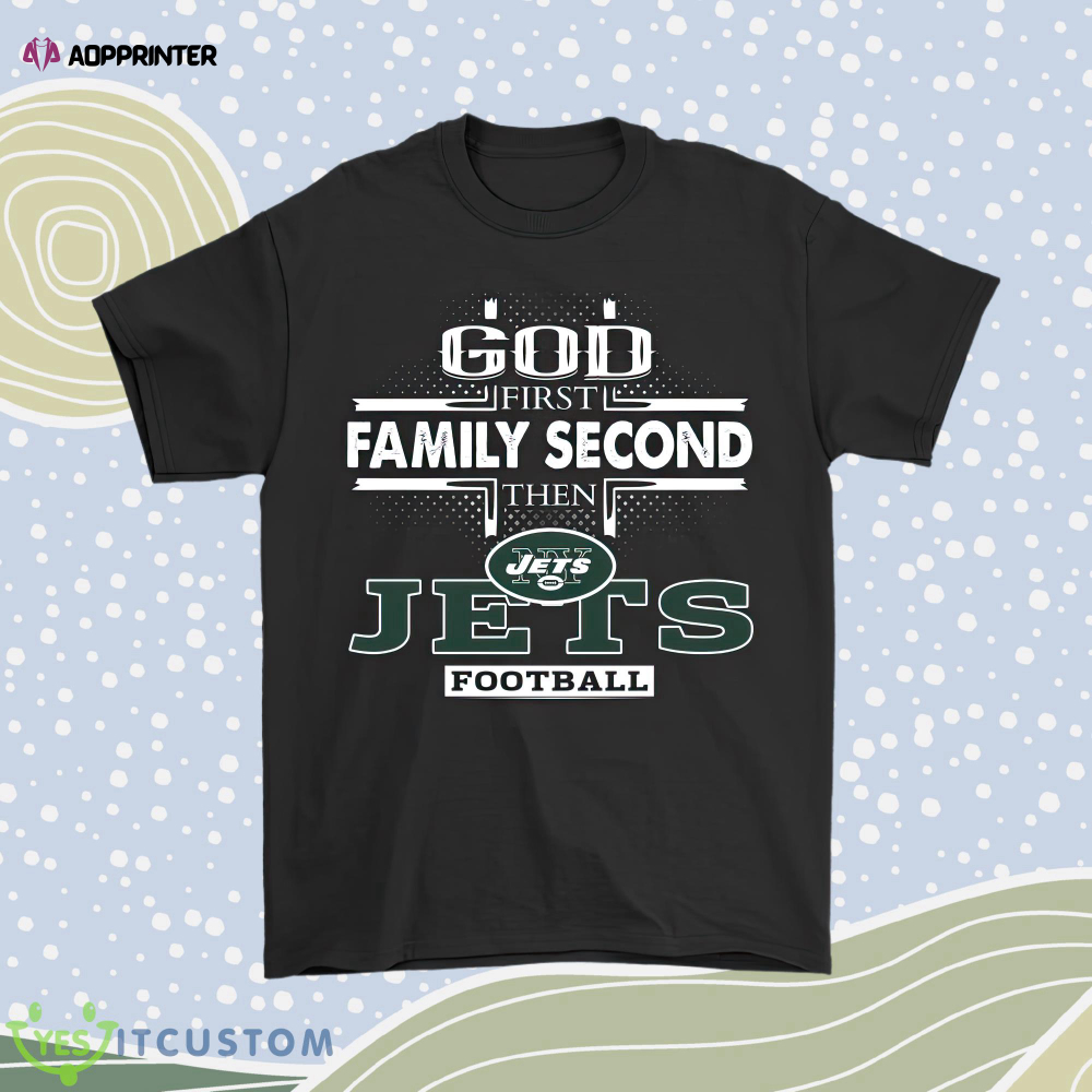 God First Family Second Then New York Jets Football Men Women Shirt