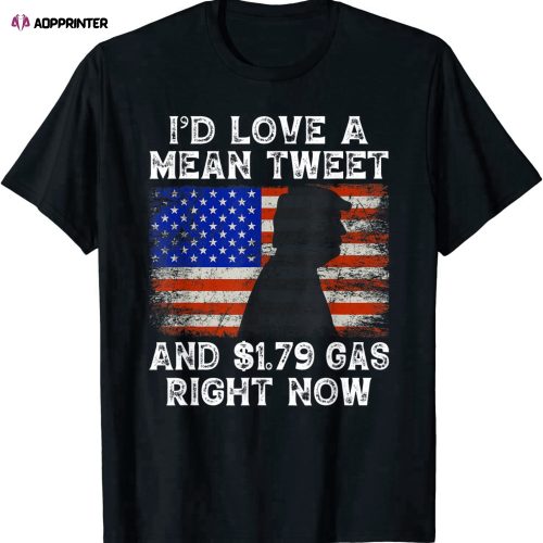 I’d Love A Mean Tweet And 1.79 Gas Right Now Funny Trump T-Shirt