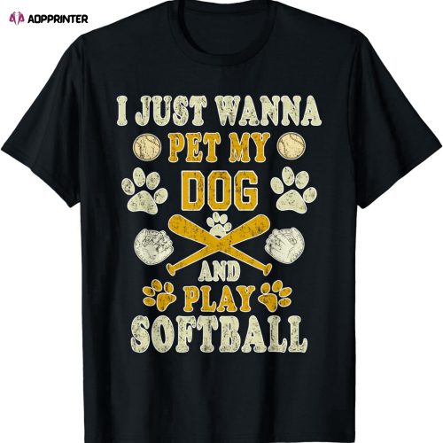 I just wanna pet my dog and play softball – Funny Gift T-Shirt