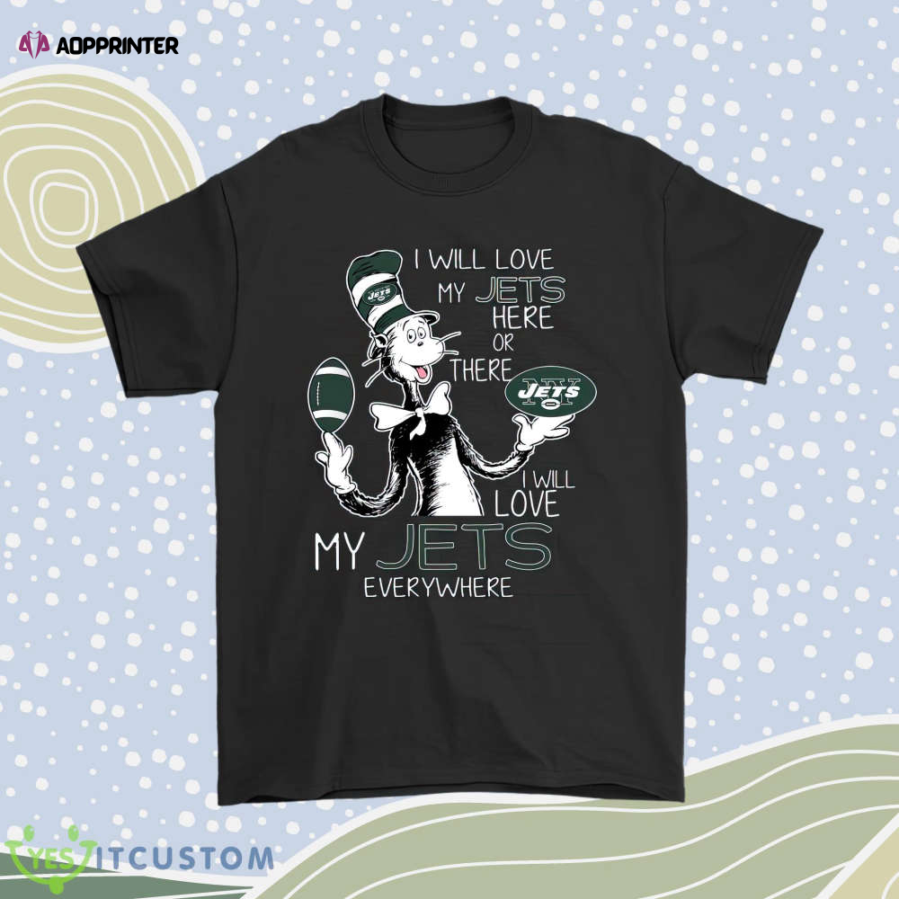 I Will Love My New York Jets Here Or There Everywhere Men Women Shirt