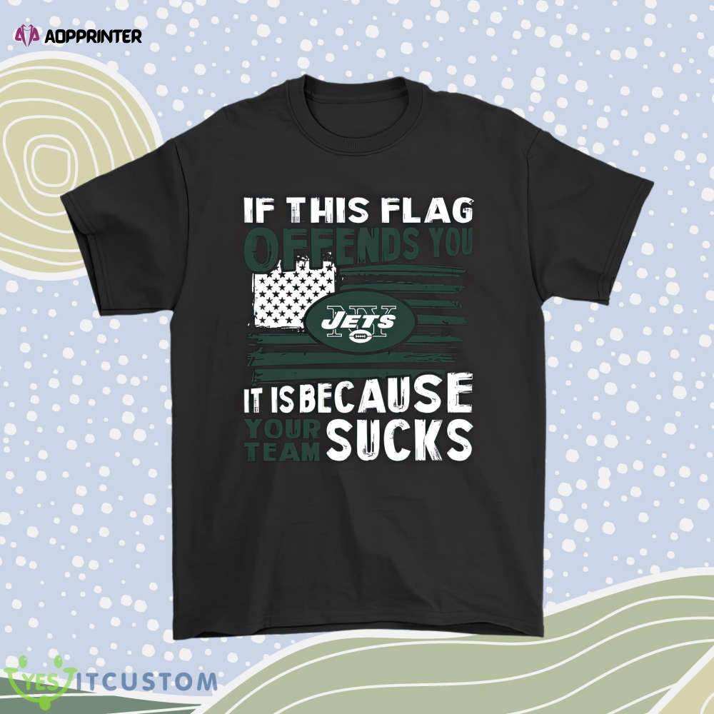 If This New York Jets Flag Offends You Your Team Suck Men Women Shirt