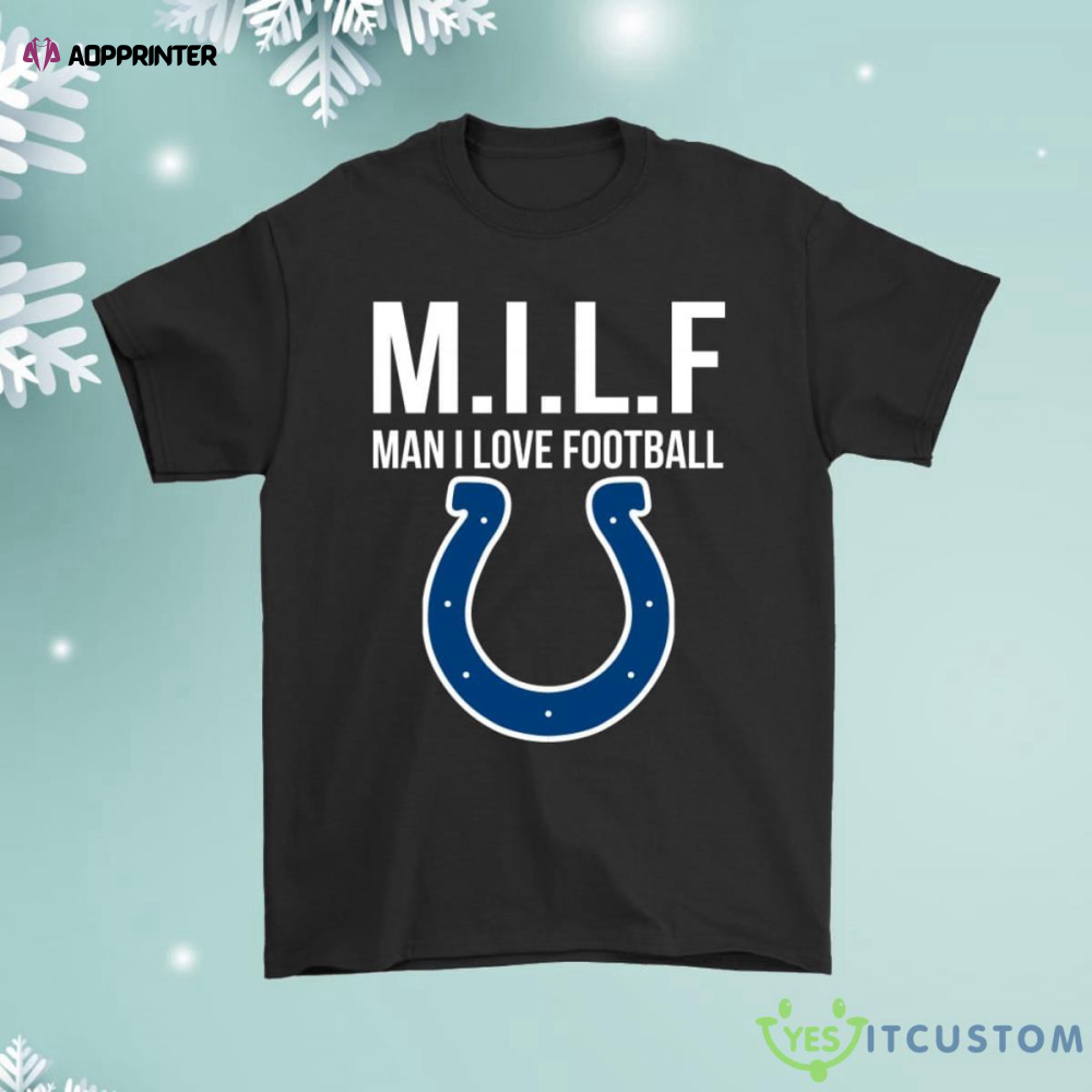 Indianapolis Colts Milf Man I Love Football Funny Shirt