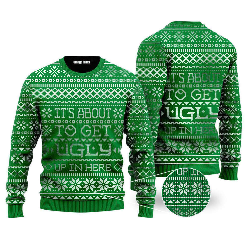It’s About To Get Ugly Up In Here Ugly Christmas Sweater For Men & Women UH1056