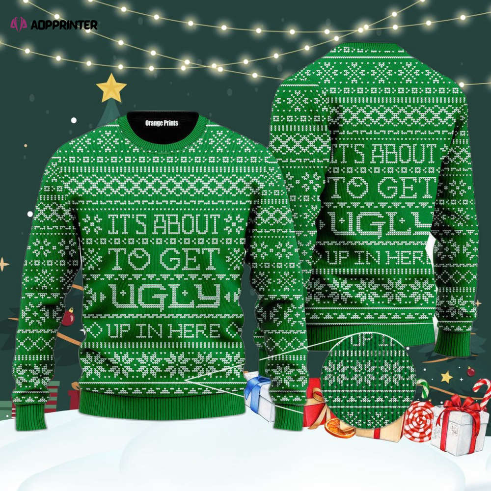 It’s About To Get Ugly Up In Here Ugly Christmas Sweater For Men & Women UH1056