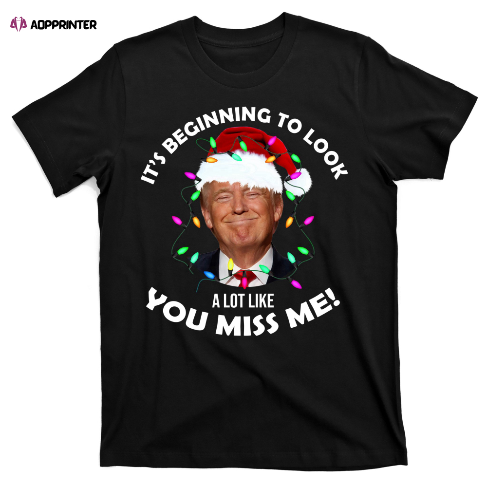 It’s Beginning To Look A Lot Like You Miss Me Trump Christmas T-Shirts
