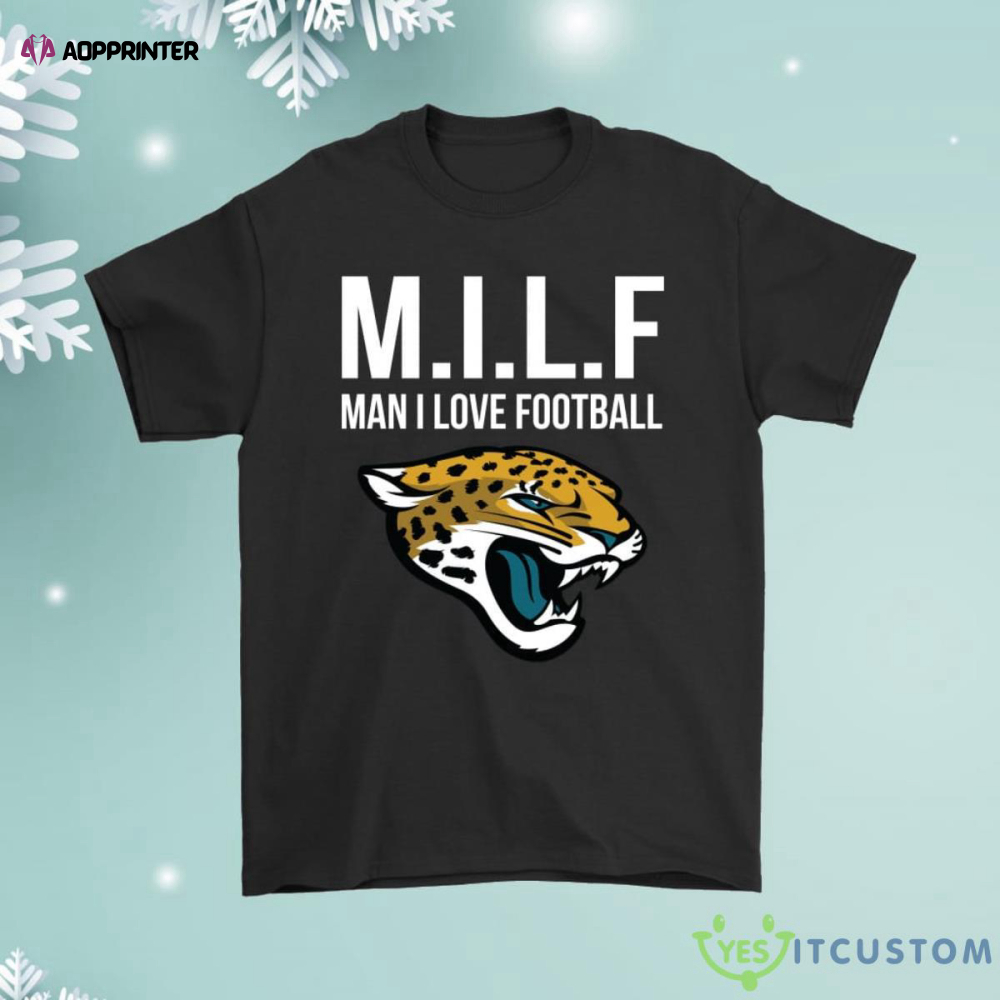 Jacksonville Jaguars Milf Man I Love Football Funny Shirt