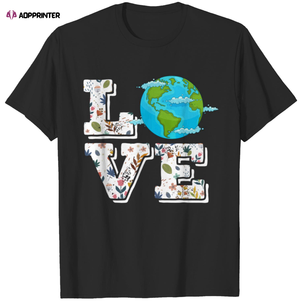 Love World Earth Day Environmental Saving The Planet Apparel T-Shirt