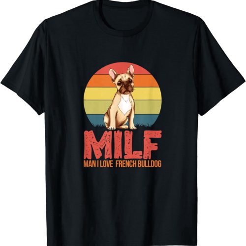Milf. Man, I Love French Bulldog T-Shirt