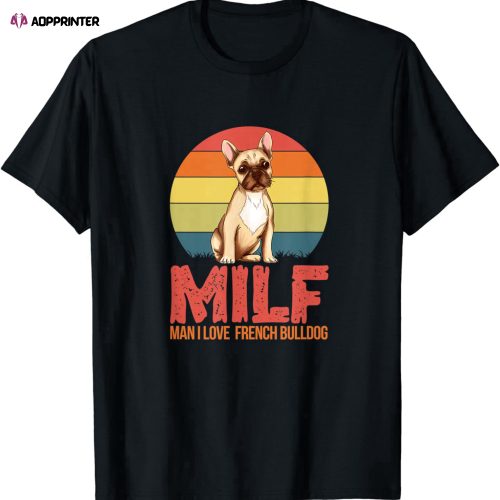 Milf. Man, I Love French Bulldog T-Shirt