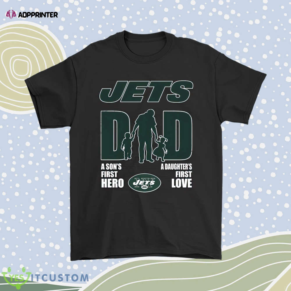 New York Jets Dad Sons First Hero Daughters First Love Men Women Shirt