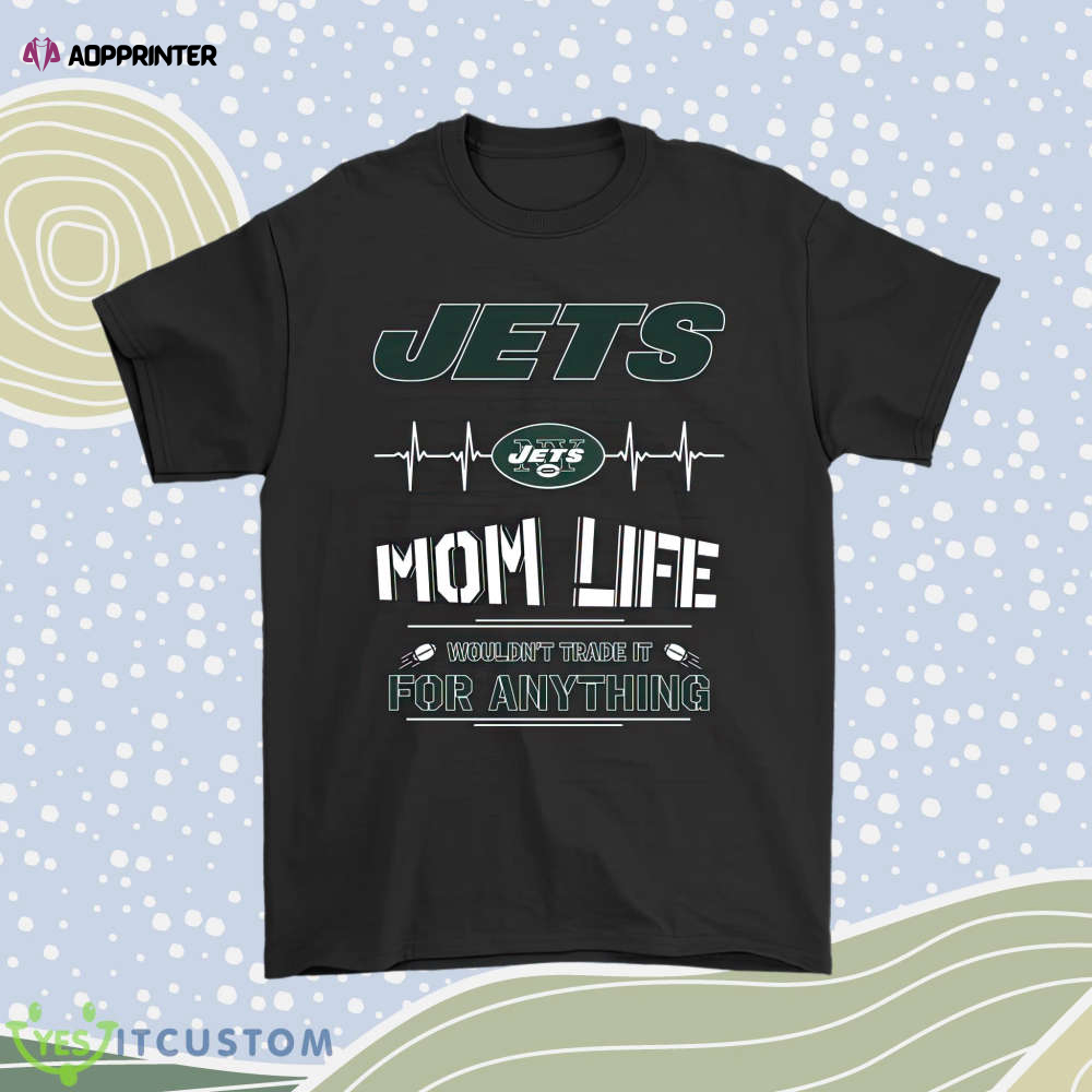 New York Jets Mom Life Wouldnt Trade It For Anything Men Women Shirt