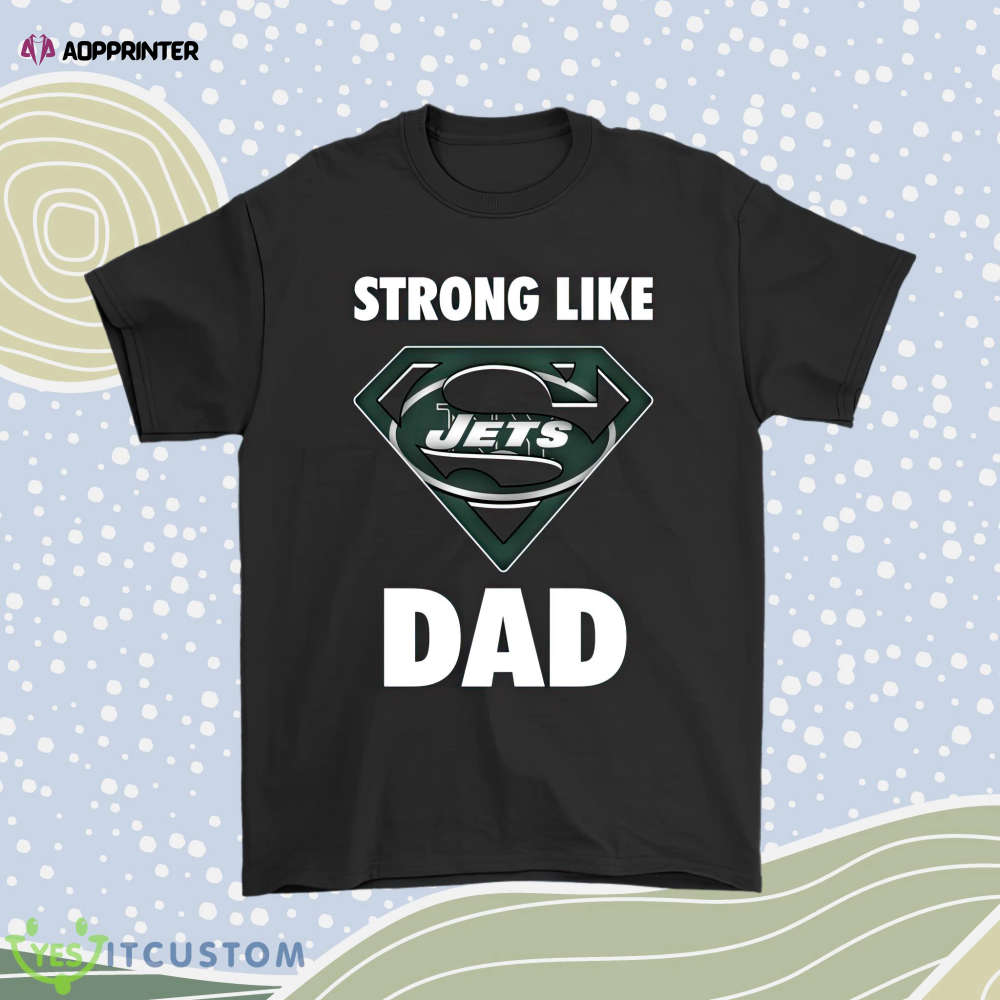 New York Jets Strong Like Dad Superman Nfl Men Women Shirt