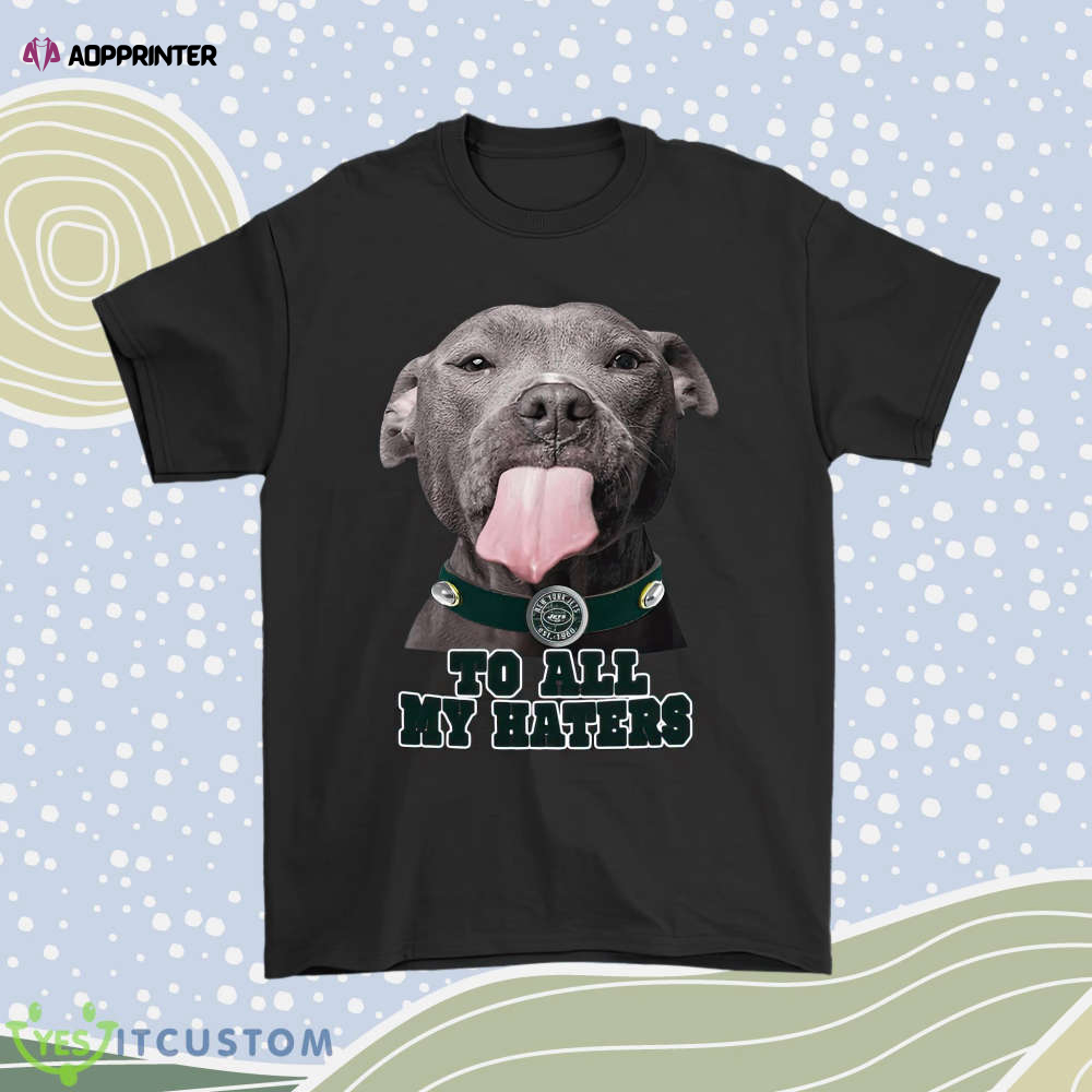 New York Jets To All My Haters Dog Licking Men Women Shirt