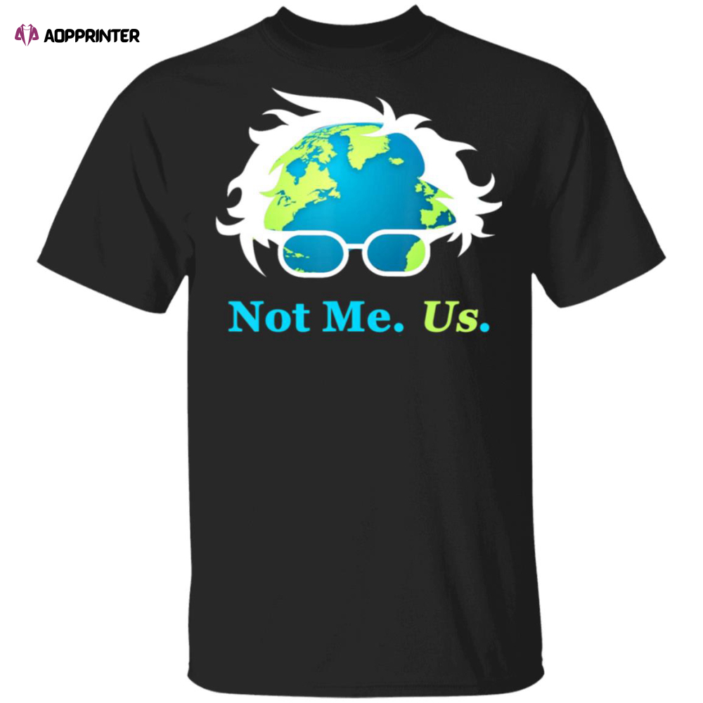 Not Me Us Bernie Sanders For President Earth Day 2020 T-Shirt, Long Sleeve, Hoodie