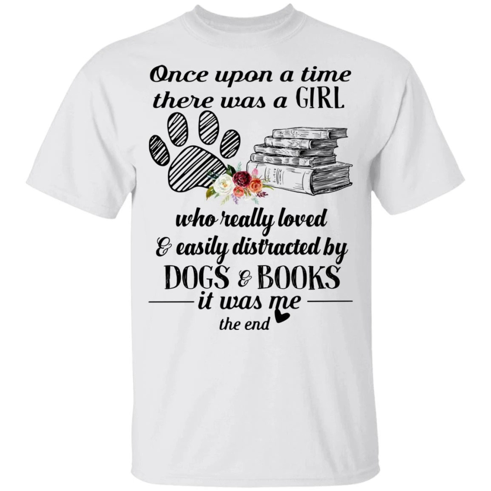 Once Upon A Time There Was A Girl Who Really Loved & Easily Distracted By Dogs & Books shirts