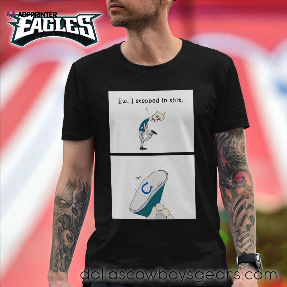 Philadelphia Eagles Shirts Ew I Stepped In Shit-Troll Indianapolis Colts