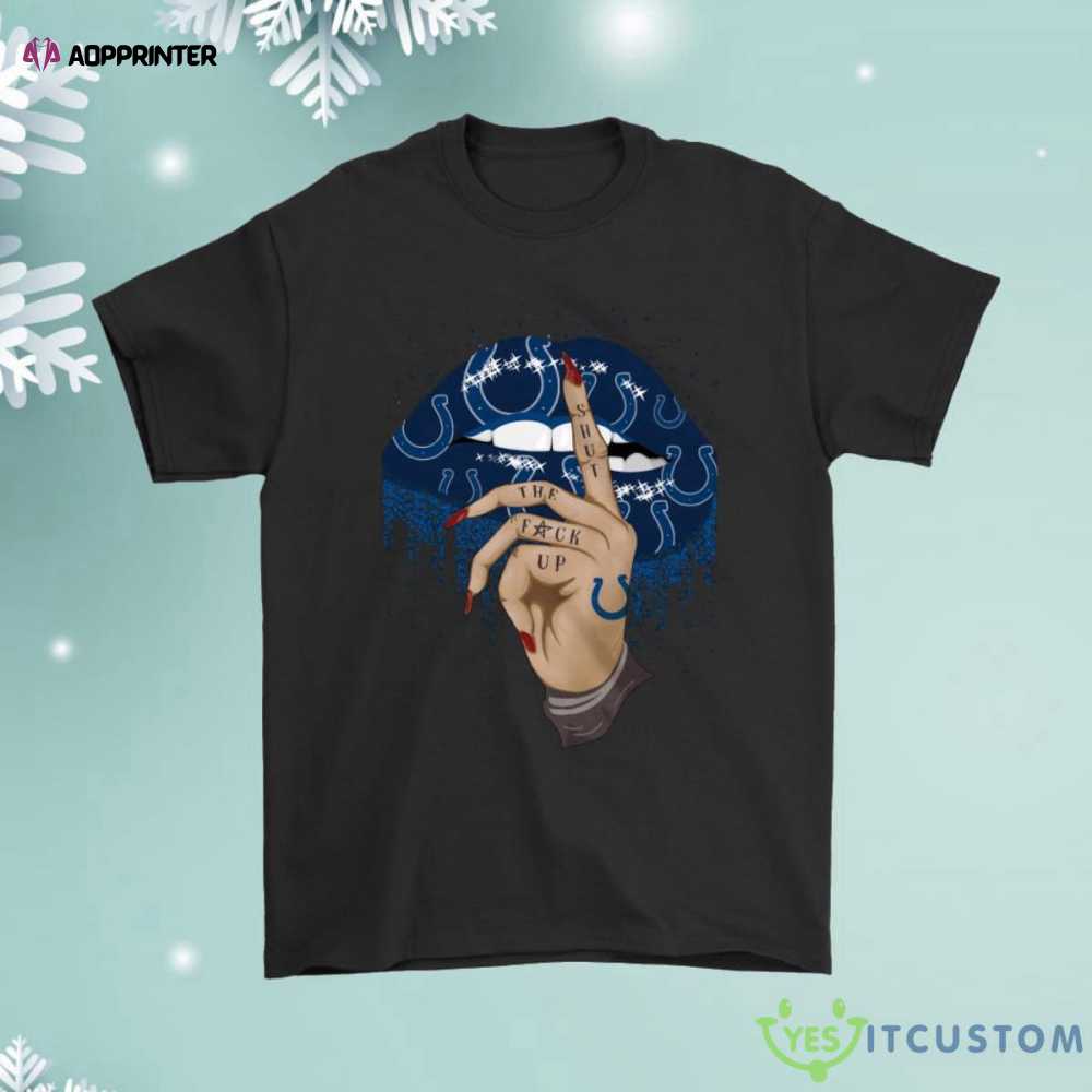 Shut The Fuck Up Fingers Tattoo Glossy Lips Indianapolis Colts Shirt