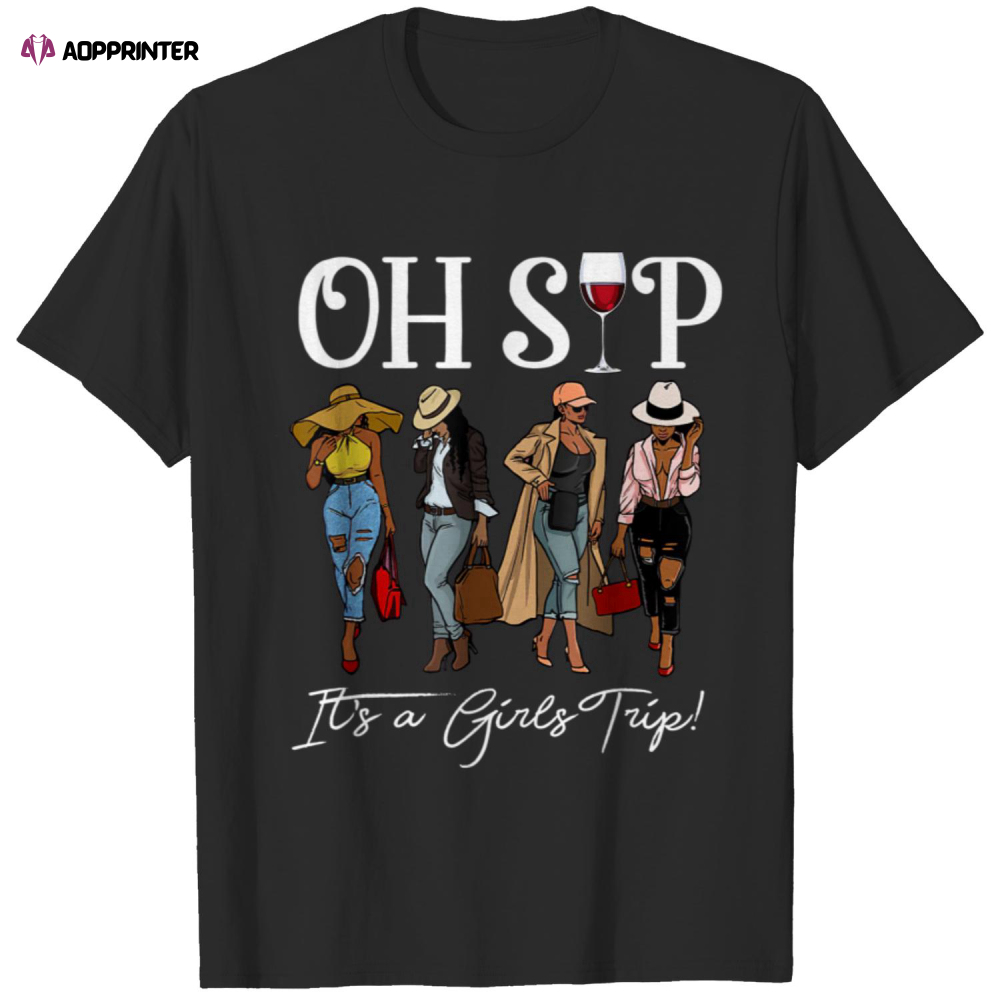 Sips And Trips Oh Sip It’s A Girls Trip Fun Wine Party Black Women Queen T-Shirt