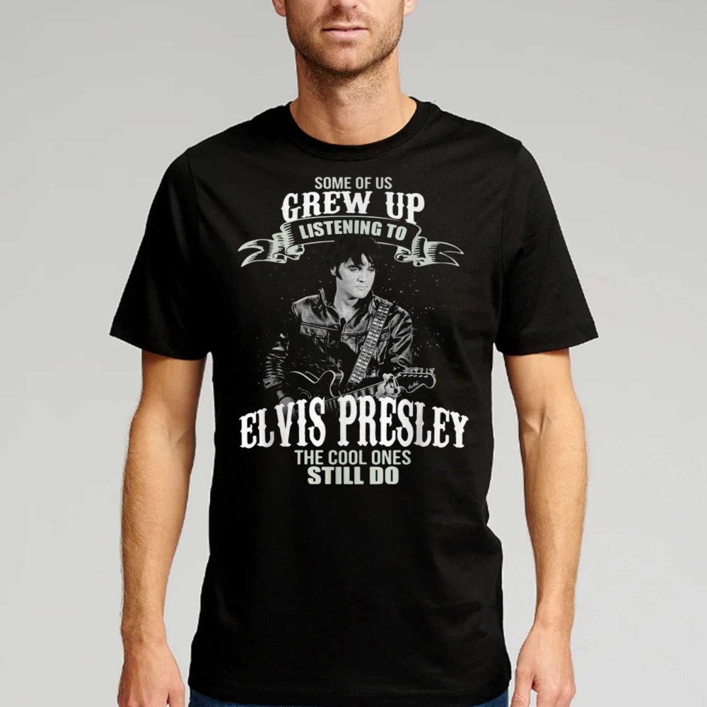 Some Of Us Grew Up Listening To Elvis Presley T-shirt