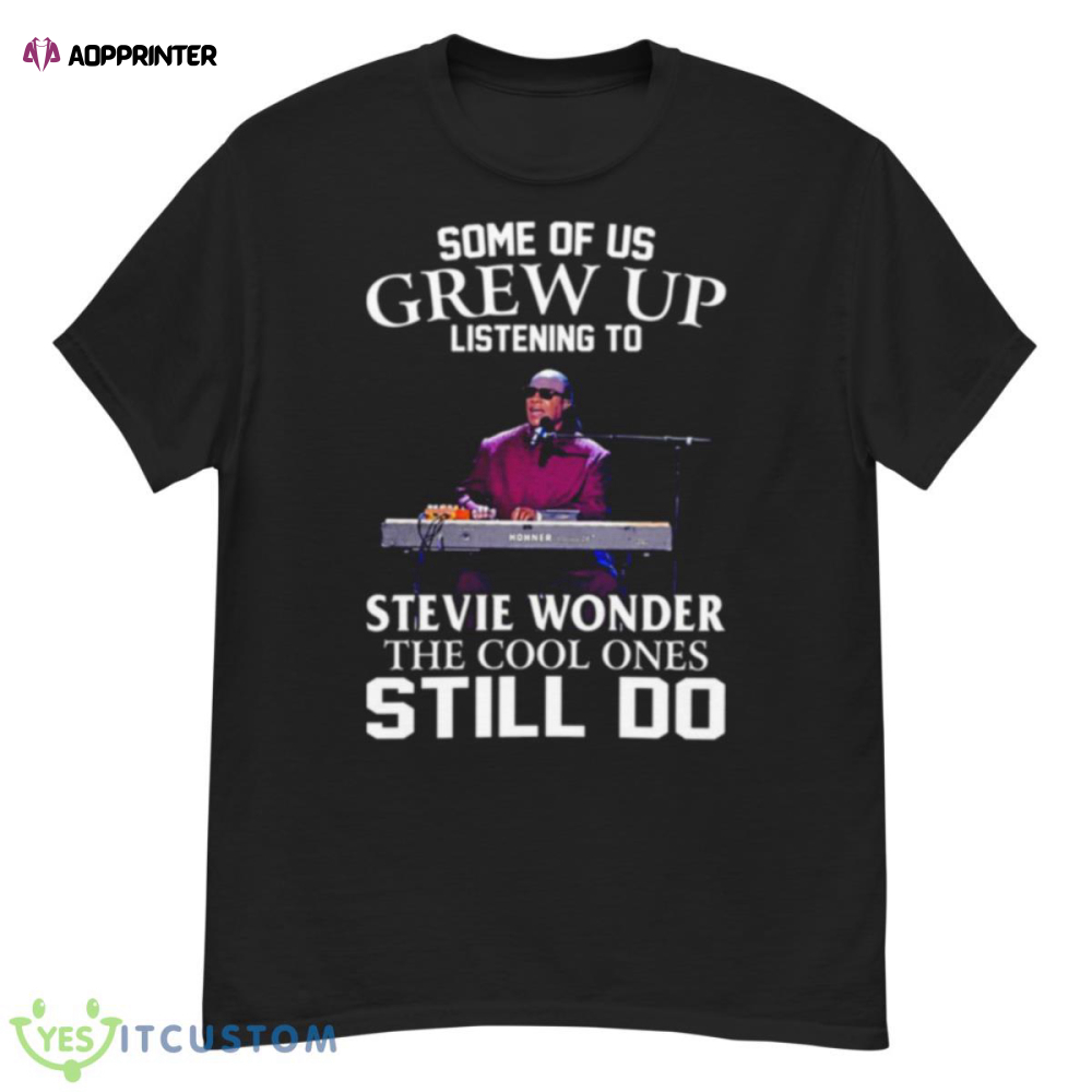 Some Of Us Grew Up Listening To Stevie Wonder The Cool Ones Still Do shirt