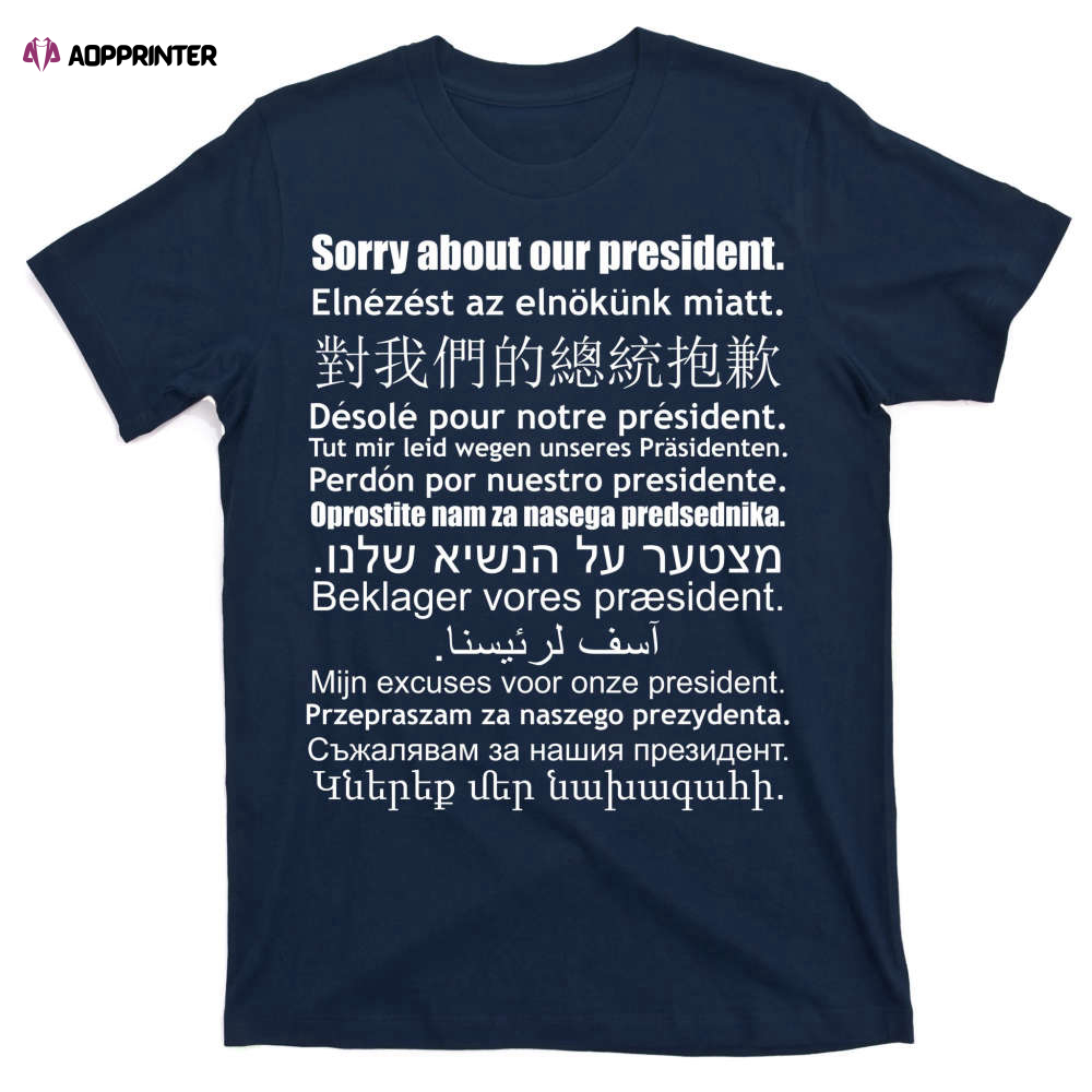 Sorry About Our President Anti-Trump Multiple Language T-Shirts