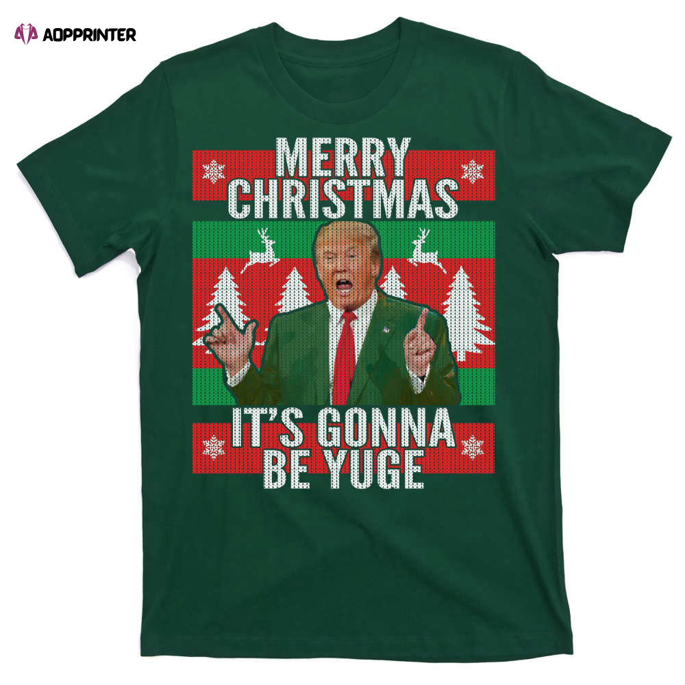 Trump It’s Gonna Be Yuge Ugly Christmas T-Shirts