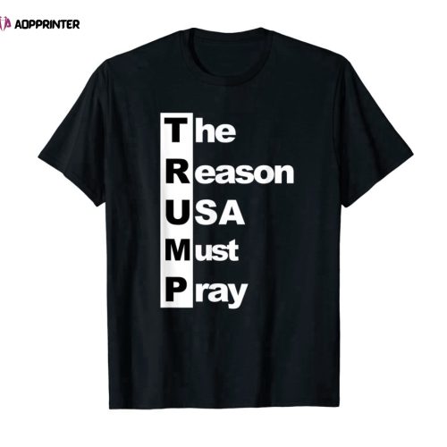 TRUMP The Reason USA Must Pray t shirt Funny trump stand for T-Shirt