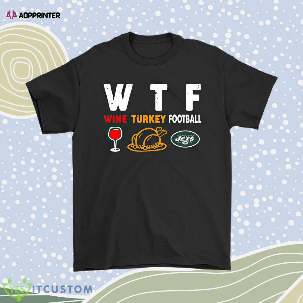 Wtf Wine Turkey Football New York Jets Thanksgiving Men Women Shirt