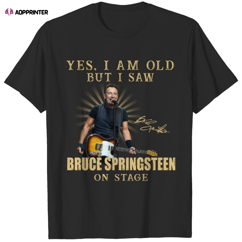 Yes, i am old but i saw Bruce springsteen on stage T-Shirt